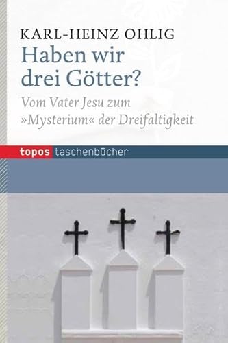 Haben wir drei Götter?: Vom Vater Jesu zum Mysterium" der Dreifaltigkeit: Vom Vater Jesu zum "Mysterium" der Dreifaltigkeit (Topos Taschenbücher) von Topos, Verlagsgem.