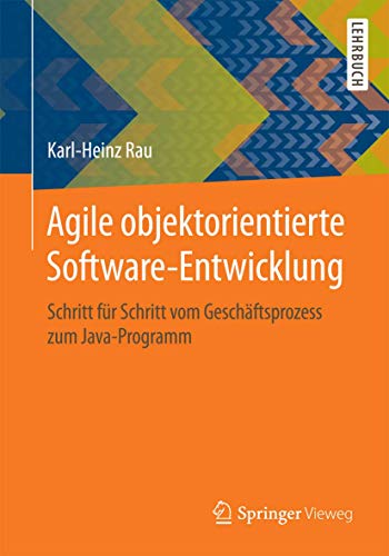 Agile objektorientierte Software-Entwicklung: Schritt für Schritt vom Geschäftsprozess zum Java-Programm von Springer Vieweg