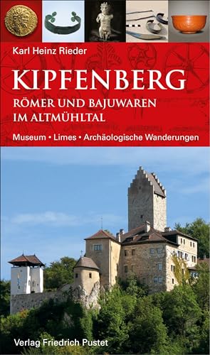 Kipfenberg. Römer und Bajuwaren im Altmühltal: Museum - Limes - Archäologische Wanderungen (Archäologie in Bayern) von Pustet, Friedrich GmbH