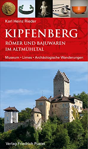 Kipfenberg. Römer und Bajuwaren im Altmühltal: Museum - Limes - Archäologische Wanderungen (Archäologie in Bayern) von Pustet, Friedrich GmbH