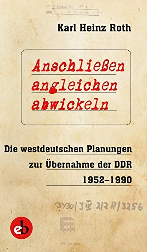 Anschließen, angleichen, abwickeln: Die westdeutschen Planungen zur Übernahme der DDR 1952-1990 von edition berolina
