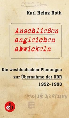 Anschließen, angleichen, abwickeln: Die westdeutschen Planungen zur Übernahme der DDR 1952-1990 von edition berolina