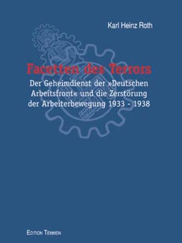 Facetten des Terrors. Der Geheimdienst der 'Deutschen Arbeitsfront' und die Zerstörung der Arbeiterbewegung 1933-1938