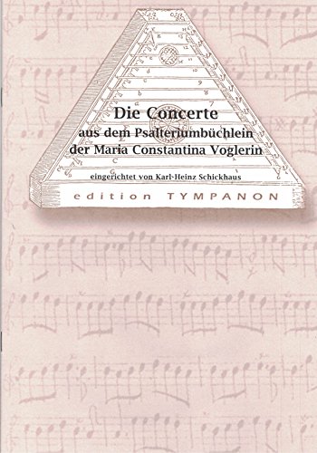 Die Concerte aus dem Psalteriunbüchlein der Maria Constantina Voglerin für Hackbrett
