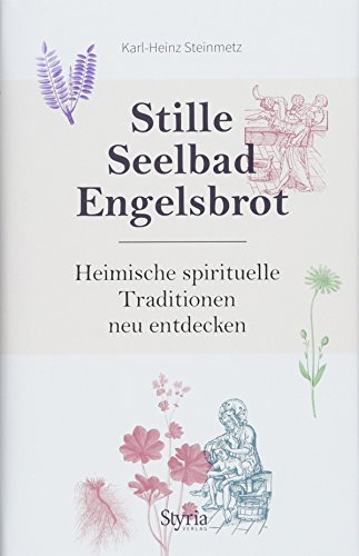 Stille, Seelbad, Engelsbrot: Heimische spirituelle Traditionen neu entdecken von Styria Verlag