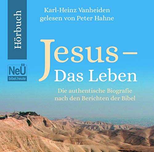 Jesus - Das Leben: Die authentische Biografie nach den Berichten der Bibel