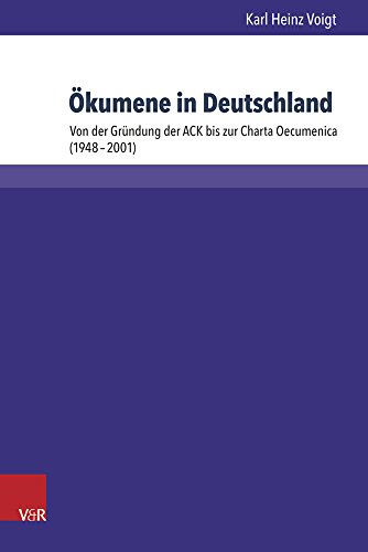 Ökumene in Deutschland: Von der Gründung der ACK bis zur Charta Oecumenica (1948-2001) (Kirche - Konfession - Religion) von V&R unipress