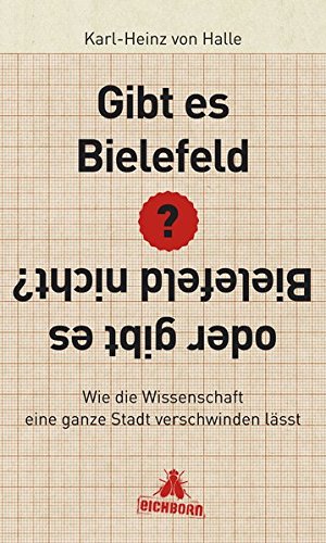 Gibt es Bielefeld oder gibt es Bielefeld nicht?: Wie die Wissenschaft eine ganze Stadt verschwinden lässt von Eichborn