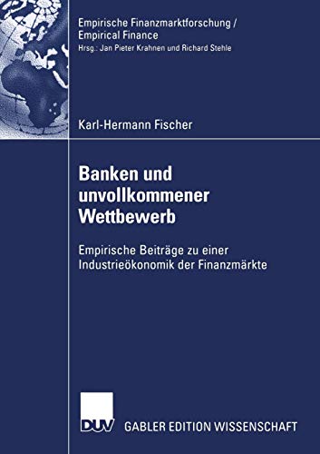 Banken und unvollkommener Wettbewerb: Empirische Beiträge zu einer Industrieökonomik der Finanzmärkte (Empirische Finanzmarktforschung/Empirical Finance) von Deutscher Universitätsverlag