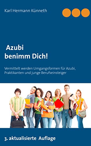 Azubi - Benimm Dich: Der unentbehrliche Ratgeber Lehrzeit, Praktikum und Ausbildung von Books on Demand
