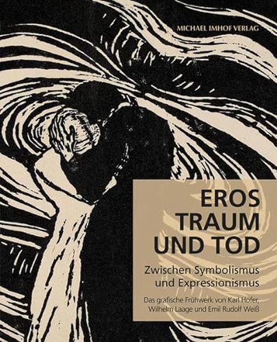 Eros, Traum und Tod: Zwischen Symbolismus und Expressionismus Das grafische Frühwerk von Karl Hofer, Wilhelm Laage und Emil Rudolf Weiß