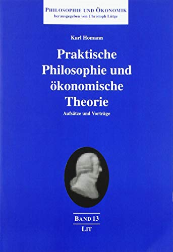 Praktische Philosophie und ökonomische Theorie: Aufsätze und Vorträge von Lit Verlag
