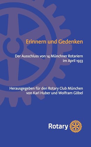 Erinnern und Gedenken: Der Ausschluss von 14 Münchner Rotariern im April 1933: Der Auschluss von 14 Münchner Rotariern im April 1933