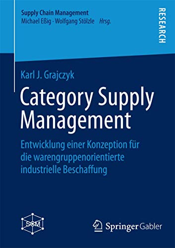 Category Supply Management: Entwicklung einer Konzeption für die warengruppenorientierte industrielle Beschaffung (Supply Chain Management)