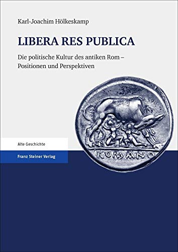 LIBERA RES PUBLICA: Die politische Kultur des antiken Rom - Positionen und Perspektiven von Franz Steiner Verlag Wiesbaden GmbH