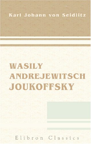 Wasily Andrejewitsch Joukoffsky: Ein russisches Dichterleben von Adamant Media Corporation