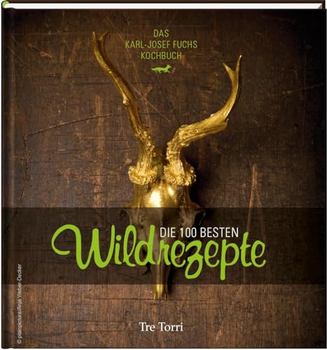 Die 100 besten Wildrezepte: Das Kochbuch von Tre Torri Verlag GmbH