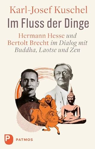 Im Fluss der Dinge: Hermann Hesse und Bertolt Brecht im Dialog mit Buddha, Laotse und Zen von Patmos-Verlag
