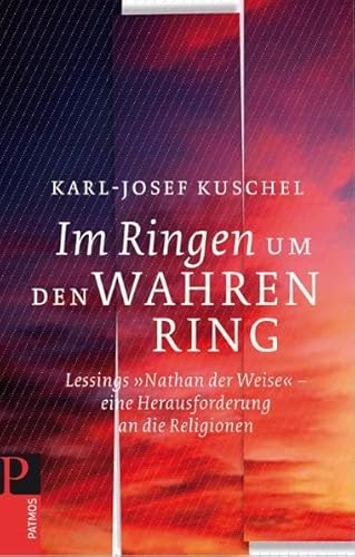 Im Ringen um den Wahren Ring: Lessings >>Nathan der Weise << -eine Herausforderung an die Religionen: Lessings >>Nathan der Weise << -eine Herausforderung an die Religionen von Patmos Verlag