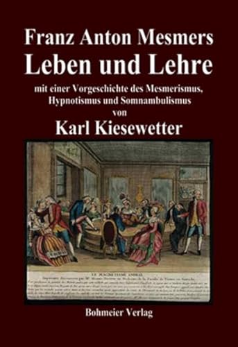 Franz Anton Mesmers Leben und Lehre: mit einer Vorgeschichte des Mesmerismus, Hypnotismus und Somnambulismus