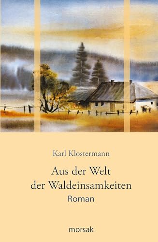 Aus der Welt der Waldeinsamkeiten: Roman von Morsak Verlag