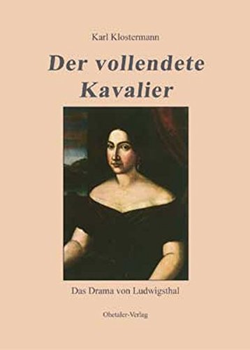 Der vollendete Kavalier: Das Drama von Ludwigsthal von Ohetaler Verlag