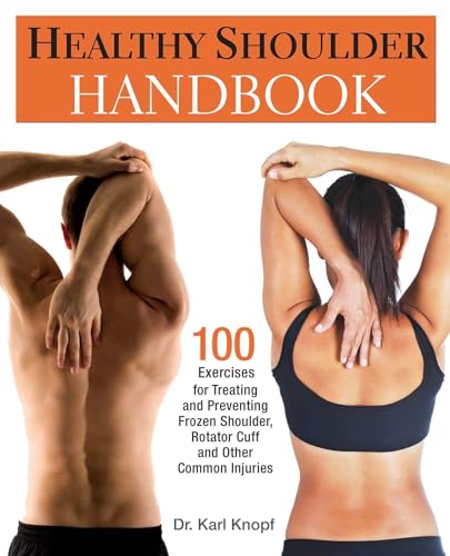 Healthy Shoulder Handbook: 100 Exercises for Treating and Preventing Frozen Shoulder, Rotator Cuff and other Common Injuries Healthy Shoulder Handbook: 100 Exercises for Treating and Preventing Frozen Shoulder, Rotator Cuff and other Common Injuries