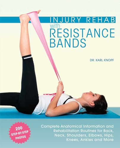 Injury Rehab with Resistance Bands: Complete Anatomy and Rehabilitation Programs for Back, Neck, Shoulders, Elbows, Hips, Knees, Ankles and More von Ulysses Press