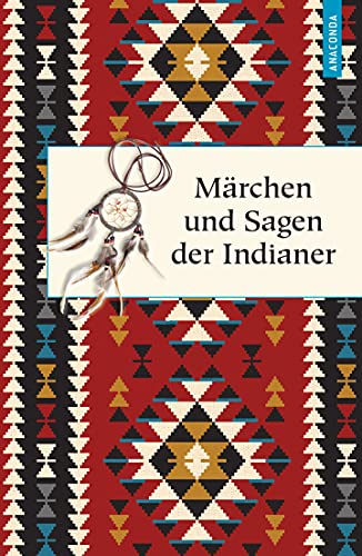 Märchen und Sagen der Indianer Nordamerikas (Geschenkbuch Weisheit, Band 38) von ANACONDA