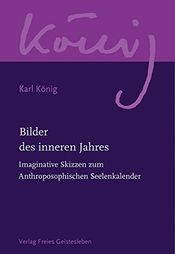Bilder des inneren Jahres: Imaginative Skizzen zum Anthroposophischen Seelenkalender (Karl König Werkausgabe) von Freies Geistesleben GmbH