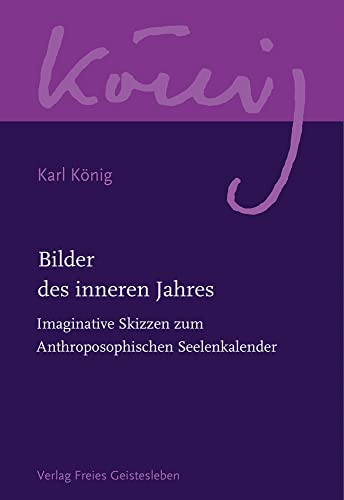 Bilder des inneren Jahres: Imaginative Skizzen zum Anthroposophischen Seelenkalender (Karl König Werkausgabe) von Freies Geistesleben