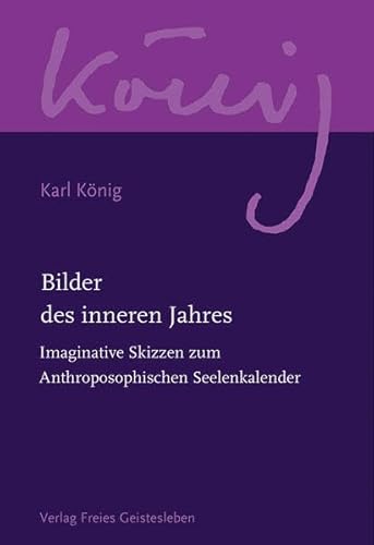 Bilder des inneren Jahres: Imaginative Skizzen zum Anthroposophischen Seelenkalender (Karl König Werkausgabe)