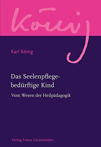 Das Seelenpflege-bedürftige Kind: Vom Wesen der Heilpädagogik (Karl König Werkausgabe) von Freies Geistesleben
