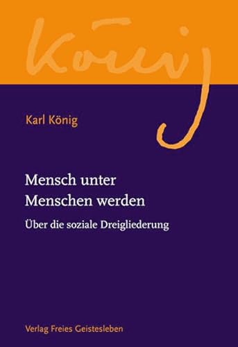 Mensch unter Menschen werden: Über die soziale Dreigliederung (Karl König Werkausgabe) von Freies Geistesleben GmbH