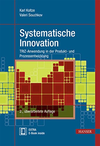 Systematische Innovation: TRIZ-Anwendung in der Produkt- und Prozessentwicklung (Praxisreihe Qualität) Systematische Innovation: TRIZ-Anwendung in der Produkt- und Prozessentwicklung (Praxisreihe Qualität)