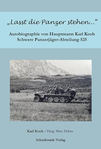"Lasst die Panzer stehen...": Autobiographie von Hauptmann Karl Koob - Schwere Panzerjäger-Abteilung 525 von Schreibstark-Verlag