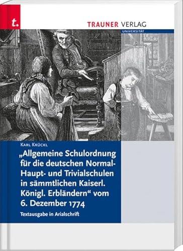 Allgemeine Schulordnung für die deutschen Normal- Haupt- und Trivialschulen in sämtlichen Kaiserl. Königl. Erbländern Allgemeine Schulordnung für die deutschen Normal- Haupt- und Trivialschulen in sämtlichen Kaiserl. Königl. Erbländern von Trauner Verlag