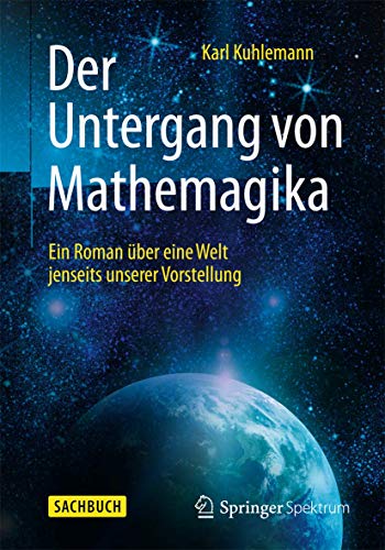 Der Untergang von Mathemagika: Ein Roman über eine Welt jenseits unserer Vorstellung von Springer Spektrum