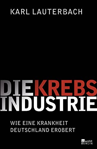 Die Krebs-Industrie: Wie eine Krankheit Deutschland erobert von Rowohlt