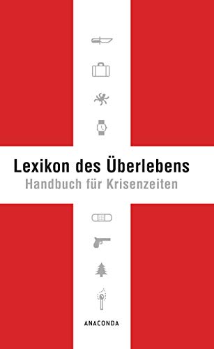 Lexikon des Überlebens. Handbuch für Krisenzeiten: Der Survival-Klassiker. Mit 148 Abbildungen. Allgemeine Infos Katastrophenschutz. Survival von A-Z. Checklisten & Praxis von ANACONDA