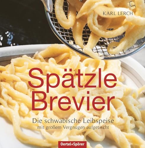 Spätzle-Brevier: Die schwäbische Leibspeise mit größtem Vergnügen aufgetischt: Die schwäbische Leibspeise mit großem Vergnügen aufgetischt, Ein ... des beliebten Spätzlebuchs aus dem Jahr 1966 von OERTEL & SPÖRER