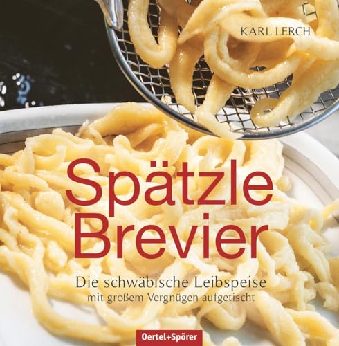 Spätzle-Brevier: Die schwäbische Leibspeise mit größtem Vergnügen aufgetischt: Die schwäbische Leibspeise mit großem Vergnügen aufgetischt, Ein ... des beliebten Spätzlebuchs aus dem Jahr 1966 von Oertel Und Spoerer GmbH