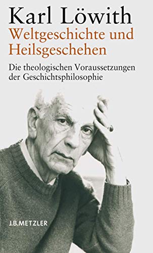Weltgeschichte und Heilsgeschehen: Die theologischen Voraussetzungen der Geschichtsphilosophie von J.B. Metzler