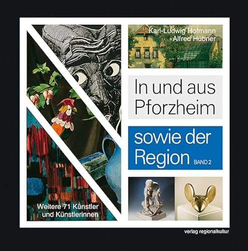 In und aus Pforzheim sowie der Region: Band 2. Weitere 71 Künstler und Künstlerinnen In und aus Pforzheim sowie der Region: Band 2. Weitere 71 Künstler und Künstlerinnen