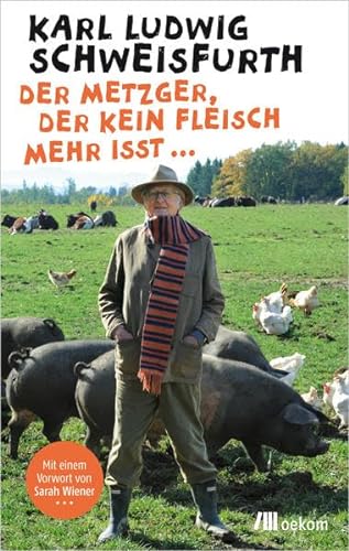 Der Metzger, der kein Fleisch mehr isst ...: Mit e. Vorw. v. Sarah Wiener von Oekom Verlag GmbH