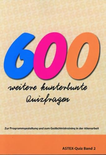 600 weitere kunterbunte Quizfragen: Zur Programmgestaltung und zum Gedächtnistraining in der Altenarbeit – eine Arbeitshilfe (ASTEX-Quiz: Materialien ... in der Altenhilfe und Altenarbeit)