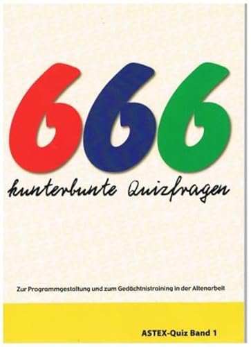 666 kunterbunte Quizfragen: Zur Programmgestaltung und zum Gedächtnistraining in der Altenarbeit – eine Arbeitshilfe (ASTEX-Quiz: Materialien zur ... in der Altenhilfe und Altenarbeit)