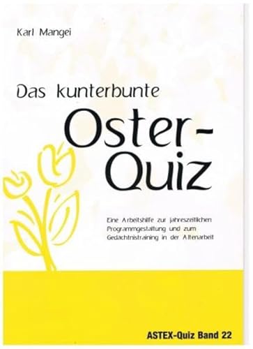 Das kunterbunte Osterquiz: Eine Arbeitshilfe zur jahreszeitlichen Programmgestaltung und zum Gedächtnistraining in der Altenarbeit (ASTEX-Quiz / ... in der Altenhilfe und Altenarbeit)