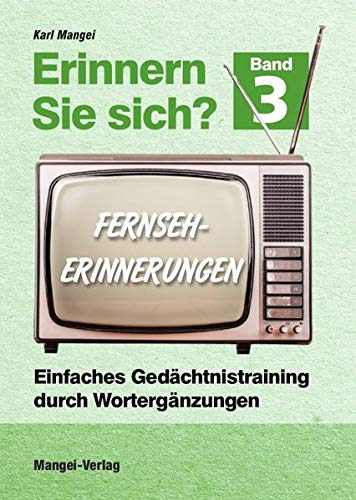 Erinnern Sie sich? Fernseherinnerungen: Einfaches Gedächtnistraining durch Wortergänzungen - Band 3 (Erinnern Sie sich? / Einfaches Gedächtnistraining durch Wortergänzungen) von Mangei