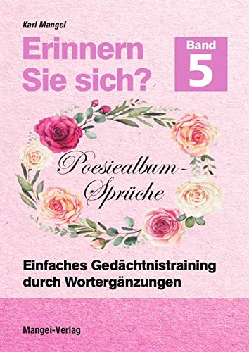 Erinnern Sie sich? Poesiealbum - Sprüche: Einfaches Gedächtnistraining durch Wortergänzungen - Band 5 (Erinnern Sie sich? / Einfaches Gedächtnistraining durch Wortergänzungen) von Mangei